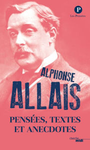 Title: Pensées, textes et anecdotes, Author: Alphonse Allais