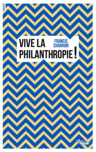 Title: Vive la philanthropie !, Author: Francis Charhon