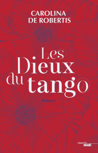 Title: Les Dieux du tango (The Gods of Tango), Author: Carolina De Robertis
