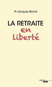 Title: La retraite en liberté, Author: Jacques Bichot