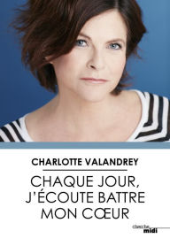 Title: Chaque jour, j'écoute battre mon cour, Author: Charlotte Valandrey