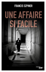 Title: Une affaire si facile, Author: Francis Szpiner