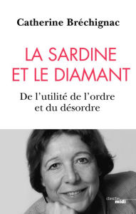 Title: La Sardine et le diamant - De l'utilité de l'ordre et du désordre, Author: Catherine Bréchignac