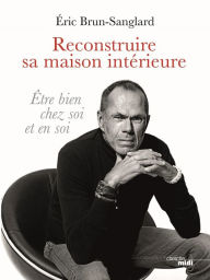 Title: Reconstruire sa maison intérieure, Author: Eric Brun-Sanglard