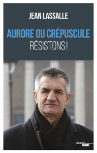 Title: Aurore ou crépuscule Résistons !, Author: Jean Lassalle