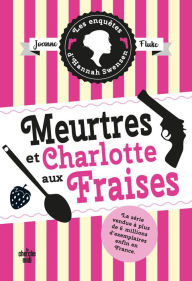 Title: Les Enquêtes d'Hannah Swensen 2 : Meurtres et charlotte aux fraises, Author: Joanne Fluke