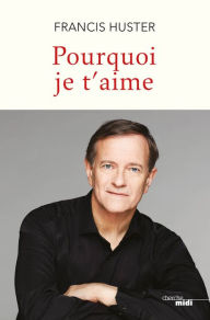 Title: Pourquoi je t'aime, Author: Francis Huster