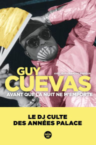 Title: Avant que la nuit ne m'emporte - Le DJ culte des années Palace, Author: Guy Cuevas