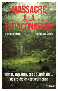Title: Massacre à la tronçonneuse - Climat, parasites, crise budgétaire... Nos forêts en état d'urgence, Author: Hugues Demeude
