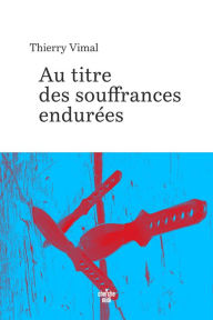 Title: Au titre des souffrances endurées, Author: Thierry Vimal