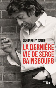 Title: La Dernière Vie de Serge Gainsbourg, Author: Bernard Pascuito