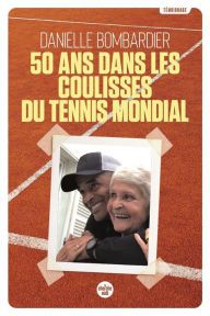 Title: 50 ans dans les coulisses du tennis mondial, Author: Danielle Bombardier