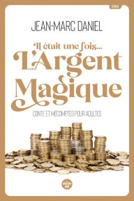 Title: Il était une fois... l'argent magique - Conte et mécomptes pour adultes, Author: Jean-Marc Daniel