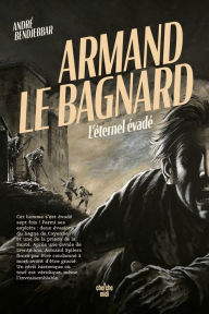 Title: Armand le bagnard - L'éternel évadé, Author: André Bendjebbar