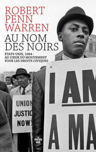 Title: Au nom des Noirs - États-Unis, 1964 : au cour du mouvement pour les droits civiques, Author: Robert Penn Warren