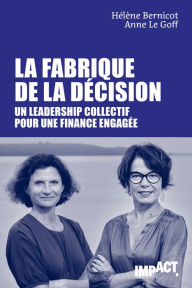 Title: La Fabrique de la décision - Un leadership collectif pour une finance engagée, Author: Hélène Bernicot