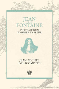 Title: Jean de La Fontaine, portrait d'un pommier en fleur, Author: Jean-Michel Delacomptée