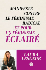 Title: Manifeste contre le féminisme radical et pour un féminisme éclairé, Author: Laura LESUEUR