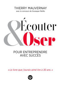 Title: Écouter et oser pour entreprendre avec succès, Author: Thierry Mauvernay