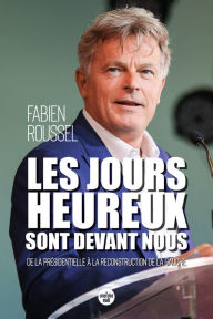 Title: Les Jours heureux sont devant nous - De la présidentielle à la reconstruction de la gauche, Author: Fabien Roussel