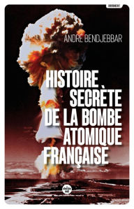 Title: Histoire secrète de la bombe atomique française (Nouvelle édition), Author: André Bendjebbar