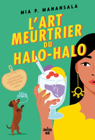 Title: La Cuisine mortelle de Tita Rosie - Tome 2 L'Art meurtrier du halo-halo, Author: Mia P. Manansala