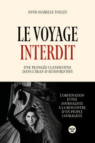 Title: Le Voyage interdit. Plongée clandestine dans l'Iran d'aujourd'hui, Author: Anne-Isabelle Tollet