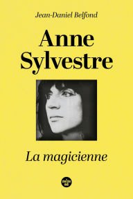 Title: Anne Sylvestre, la magicienne, Author: Jean-Daniel Belfond