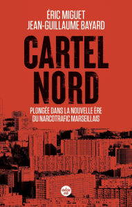Title: Cartel Nord. Plongée dans la nouvelle ère du narcotrafic marseillais, Author: Eric Miguet