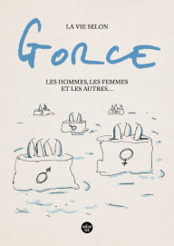 Title: La vie selon Gorce, Les hommes, les femmes et les autres ..., Author: Xavier Gorce