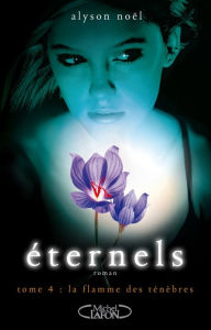Title: Eternels - tome 4 La flamme des ténèbres, Author: Alyson Noël