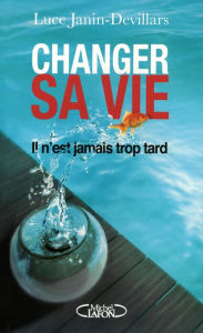 Title: Changer sa vie. Il n'est jamais trop tard, Author: Luce Janin-devillars