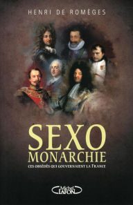 Title: Sexo-Monarchie. Ces obsédés qui gouvernaient la France, Author: Henri de Romèges