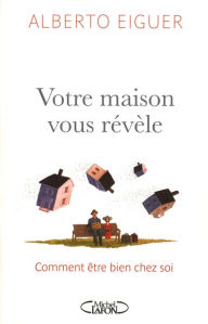 Title: Votre maison vous révèle - comment être bien chez soi, Author: Alberto Eiguer