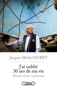 Title: J'ai oublié 30 ans de ma vie, Author: Jacques-Michel Huret