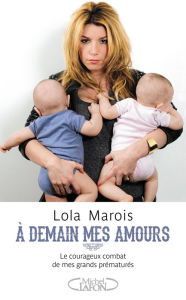 Title: A demain mes amours - Le courageux combat de mes grands prématurés, Author: Lola Marois
