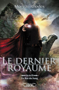 Title: Le Dernier Royaume Acte II Le Roi du Sang, Author: Morgan Rhodes