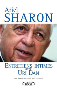 Title: Ariel Sharon, Entretiens intimes avec Uri Dan, Author: Ariel Sharon