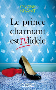 Title: Le prince charmant est infidèle, Author: Ondine Khayat