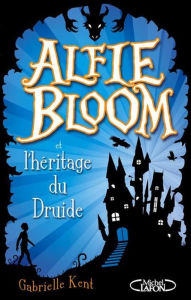 Title: Alfie Bloom et l'héritage du druide, Author: Gabrielle Kent