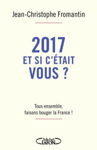 Title: 2017, et si c'était vous ?, Author: Jean-Christophe Fromantin