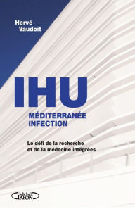 Title: L'IHU méditérranée infection - Le défi de la recherche et de la médecine intégrées, Author: Hervé Vaudoit