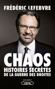 Title: Chaos - Histoires secrètes de la guerre des droites, Author: Frédéric Lefebvre