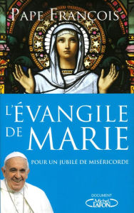Title: L'évangile de Marie - Pour un Jubilé de miséricorde, Author: Pape François
