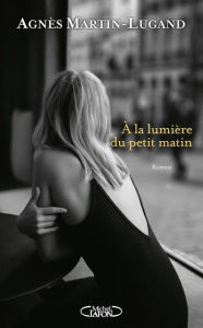 Title: A la lumière du petit matin, Author: Agnès Martin-Lugand