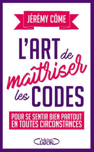 Title: L'art de maîtriser les codes pour se sentir bien partout en toutes circonstances, Author: Jérémy Côme