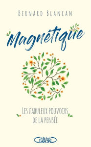 Title: Magnétique - Les fabuleux pouvoirs de la pensée, Author: Bernard Blancan