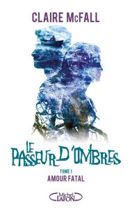 Title: Le passeur d'ombres - Tome 1 Amour fatal, Author: Claire Mcfall