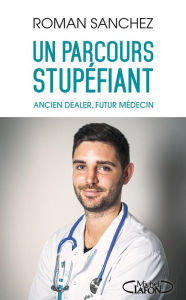 Title: Un parcours stupéfiant - Ancien dealer, futur médecin, Author: Roman Sanchez