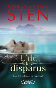 Title: L'île des disparus - tome 3 Les lueurs de l'archipel, Author: Camilla Sten